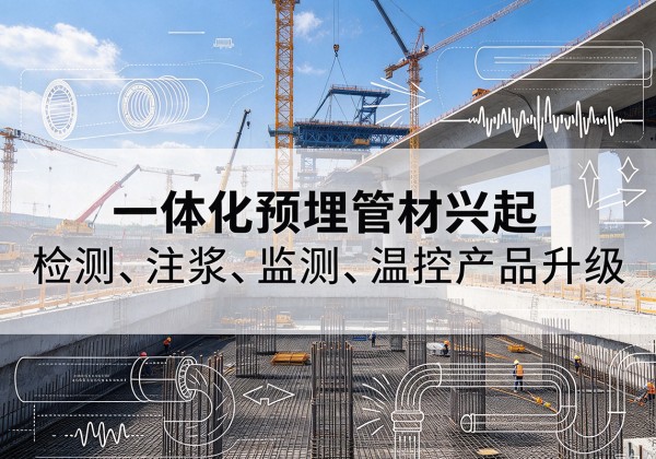 四平一体化管材产品兴起，声测注浆一体管、多功能预埋管应用增多